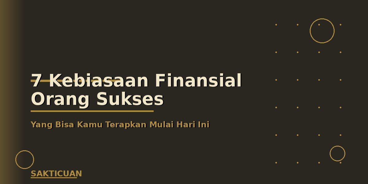 7 Kebiasaan Finansial Orang Sukses yang Bisa Kamu Terapkan Mulai Hari Ini